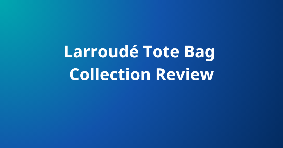 Larroudé Tote Bag Collection Review: The Perfect Blend of Style & Function?