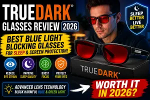 TrueDark Glasses Review 2026: Best Blue Light Blocking Glasses For Sleep & Screen Protection?